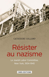 Résister au nazisme. Le Jewish Labor Committee, New York, 1934-1945 - Collomp Catherine