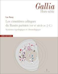 Gallia Hors-série : Les cimetières celtiques du Bassin parisien (VIIe-IIe siècle avant J-C). Système - Baray Luc