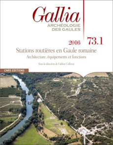 Gallia N° 73-1, 2016 : Stations routières en Gaule romaine. Architecture, équipements et fonctions - Colleoni Fabien