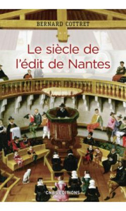 Le siècle de l'édit de Nantes. Catholiques et protestants à l'âge classique - Cottret Bernard