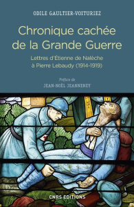Chronique cachée de la Grande Guerre. Lettres d'Etienne de Nalèche à Pierre Lebaudy (1914-1919) - Gaultier-Voituriez Odile ; Jeanneney Jean-Noël