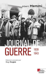 Journal de guerre 1939-1943. Suivi de Journal d'un travailleur forcé et autres textes de circonstanc - Memmi Albert ; Dugas Guy