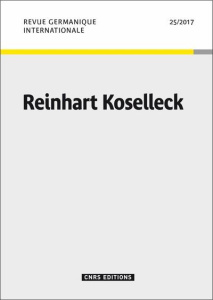 Revue germanique internationale N° 25/2017 : Reinhart Koselleck - Barash Jeffrey Andrew ; Jollivet Servanne