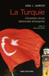 La Turquie. L'invention d'une diplomatie émergente - Jabbour Jana ; Badie Bertrand