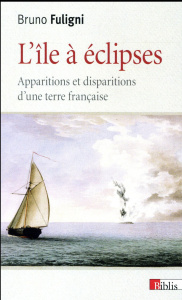 L'île à éclipses. Apparitions et disparitions d'une terre française - Fuligni Bruno