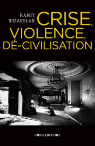 Crise, violence, dé-civilisation. Essai sur les angles morts de la cité - Bozarslan Hamit