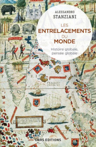 Les entrelacements du monde. Histoire globale, pensée globale (XVIe-XXIe siècles) - Stanziani Alessandro