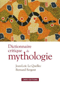 Dictionnaire critique de mythologie - Le Quellec Jean-Loïc ; Sergent Bernard