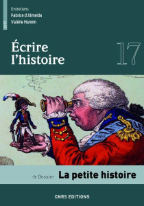 Ecrire l'histoire N° 17/2017 : La petite histoire - Croisy-Naquet Catherine ; Delissen Alain