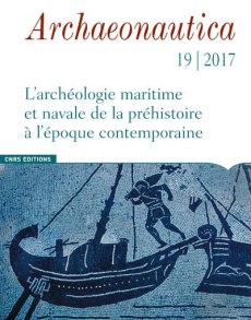 Archaeonautica N° 19/2017 : L'archéologie maritime et navale de la préhistoire à l'époque contempora - Carre Marie-Brigitte