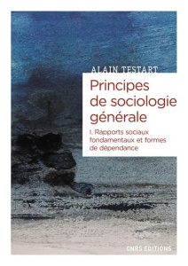 Principes de sociologie générale. Tome 1, Rapports sociaux fondamentaux et formes de dépendance - Testart Alain ; Lécrivain Valérie ; Joly Marc