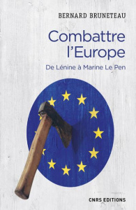 Combattre l'Europe. De Lenine à Marine Le Pen - Bruneteau Bernard