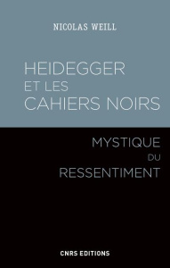 Heidegger et les "Cahiers noirs". Mystique du ressentiment - Weill Nicolas