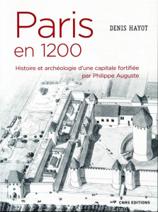 Paris en 1200. Histoire et archéologie d'une capitale fortifiée par Philippe Auguste - Hayot Denis ; Golvin Jean-Claude