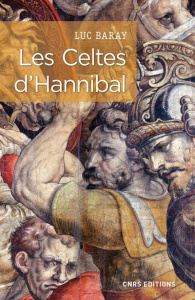 Les Celtes d'Hannibal. Pour une nouvelle approche de l'emploi tactique des Celtes. L'exemple de la d - Baray Luc ; Le Bohec Yann