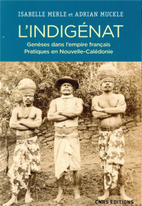 L'indigénat. Genèses dans l'Empire français. Pratiques en Nouvelle-Calédonie - Merlet Isabelle ; Muckle Adrian