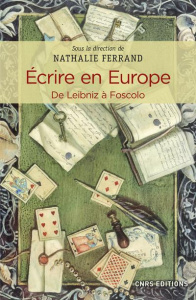 Ecrire en Europe. De Leibniz à Foscolo - Ferrand Nathalie