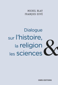 Dialogue sur l'histoire, la religion et les sciences - Blay Michel ; Euvé François