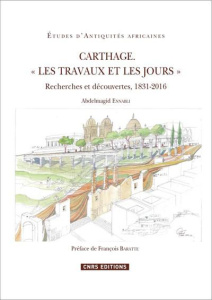 Carthage "Les travaux et les jours". Recherches et découvertes, 1831-2016 - Ennabli Abdelmajid ; Baratte François