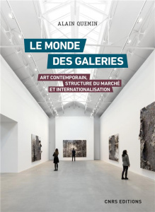 Le monde des galeries. Art contemporain, structure du marché et internationalisation - Quemin Alain