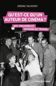 Qu'est-ce qu'un auteur de cinéma ? Art, pouvoirs et division du travail - Pacouret Jérôme