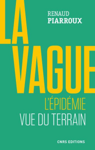 La vague. L'épidémie vue du terrain - Piarroux Renaud