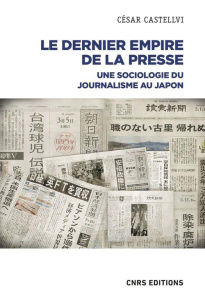 Le dernier empire de la presse. Sociologie du journalisme au Japon - Castellvi Cesar
