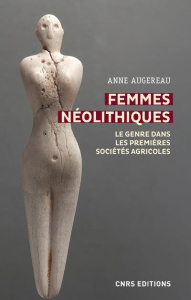 Femmes néolithiques. Le genre dans les premières sociétés agricoles - Augereau Anne
