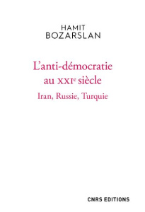 L'anti-démocratie au XXIe siècle. Iran, Russie, Turquie - Bozarslan Hamit