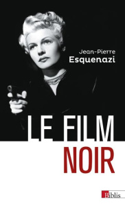 Le film noir. Histoire et significations d'un genre populaire subversif - Esquenazi Jean-Pierre