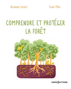 Comprendre et protéger la forêt - Locquet Alexandra ; Marc Claire