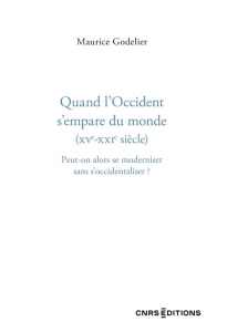 Qaund l'Occident s'empare du monde (XVe-XXIe siècle). Peut-on alors se moderniser [...] ? - Godelier Maurice