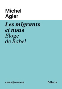 Les migrants et nous. Comprendre Babel - Agier Michel