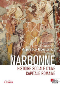 Narbonne romaine. Histoire sociale d'une capitale romaine - Agusta-Boularot Sandrine ; Garcia Dominique