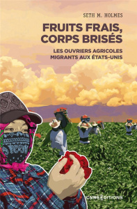 Fruits frais, corps brisés. Les ouvriers agricoles migrants aux Etats-Unis - Holmes Seth ; Joly Frédéric ; Bourgeois Frédéric