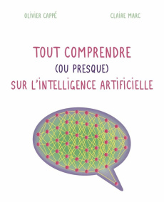 Tout comprendre (ou presque) sur l'intelligence artificielle - Cappé Olivier ; Marc Claire