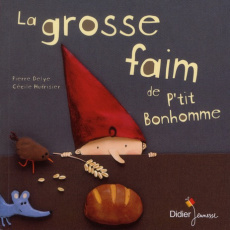 La grosse faim de P'tit Bonhomme - Delye Pierre ; Hudrisier Cécile