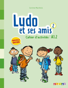 Ludo et ses amis 2. Cahier d'activités A1.2 - Marchois Corinne ; Kerkmann Stéphanie