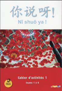 Chinois Ni shuo ya ! Cahier d'activités 1, Leçons 1 à 6, Edition 2016 - Lamouroux Claude ; Arslangul Arnaud ; Yezhi Jin ;
