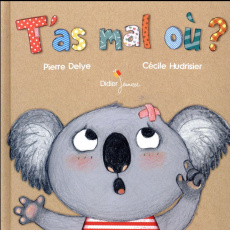 T'as mal où ? - Delye Pierre ; Hudrisier Cécile