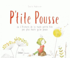 P'tite Pousse. Ou L'Histoire de la toute petite fille pas plus haute qu'un pouce - Hudrisier Cécile