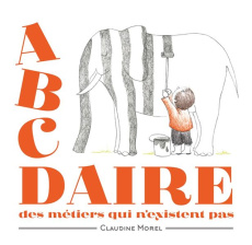 Abcdaire des métiers qui n'existent pas - Morel Claudine