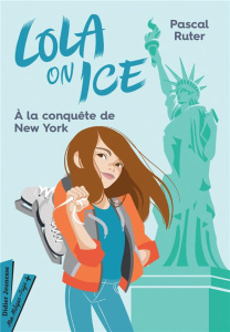 Lola on Ice Tome 3 : A la conquête de New York - Ruter Pascal ; Pizzilli Gloria