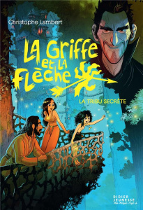 La griffe et la flèche Tome 4 : La tribu secrète - Lambert Christophe ; Sacré Florent