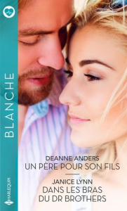 Un père pour son fils ; Dans les bras du Dr Brothers - Anders Deanne ; Lynn Janice