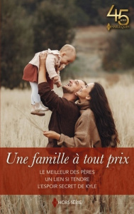 Une famille à tout prix. Le meilleur des pères ; Un lien si tendre ; L'espoir secret de Kyle - Winters Rebecca ; Roth Ann ; Colter Cara