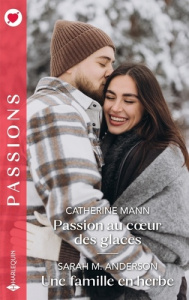 Passion au coeur des glaces ; Une famille en herbe - Mann Catherine ; Anderson Sarah M.
