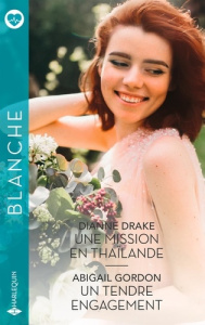 Une mission en Thaïlande ; Un tendre engagement - Drake Dianne ; Gordon Abigail