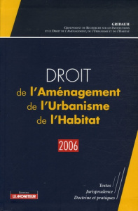 Droit de l'Aménagement, de l'Urbanisme et de l'Habitat. Edition 2006 - GROUPEMENT DE RECHER