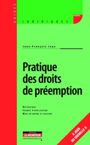Pratique des droits de préemption. Définitions, Champs d'application, Mise en oeuvre et gestion - Joye Jean-François